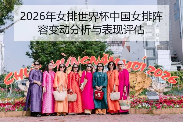 2026年女排世界杯中国女排阵容变动分析与表现评估