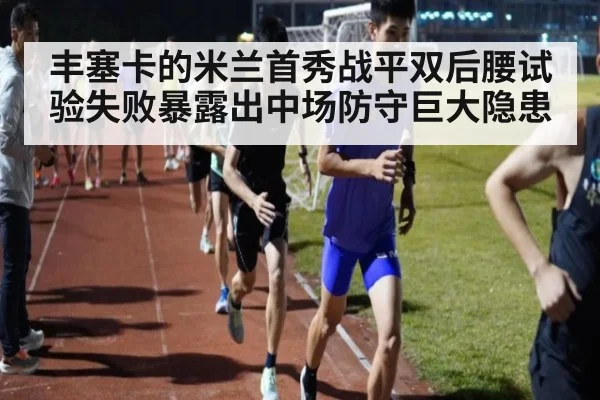 丰塞卡的米兰首秀战平双后腰试验失败暴露出中场防守巨大隐患